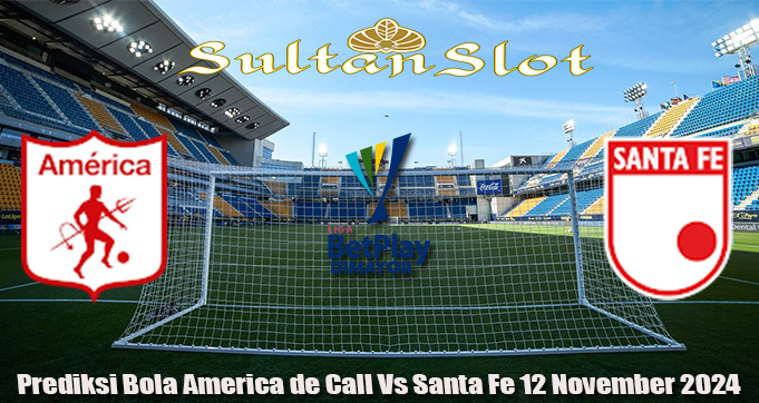 Prediksi Bola America de Call Vs Santa Fe 12 November 2024
