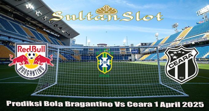 Prediksi Bola Bragantino Vs Ceara 1 April 2025
