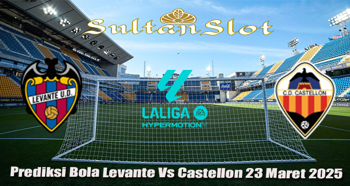 Prediksi Bola Levante Vs Castellon 23 Maret 2025