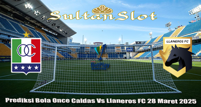 Prediksi Bola Once Caldas Vs Llaneros FC 28 Maret 2025