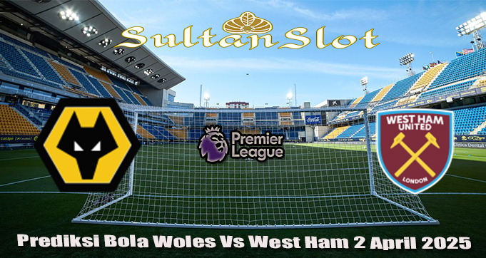 Prediksi Bola Woles Vs West Ham 2 April 2025